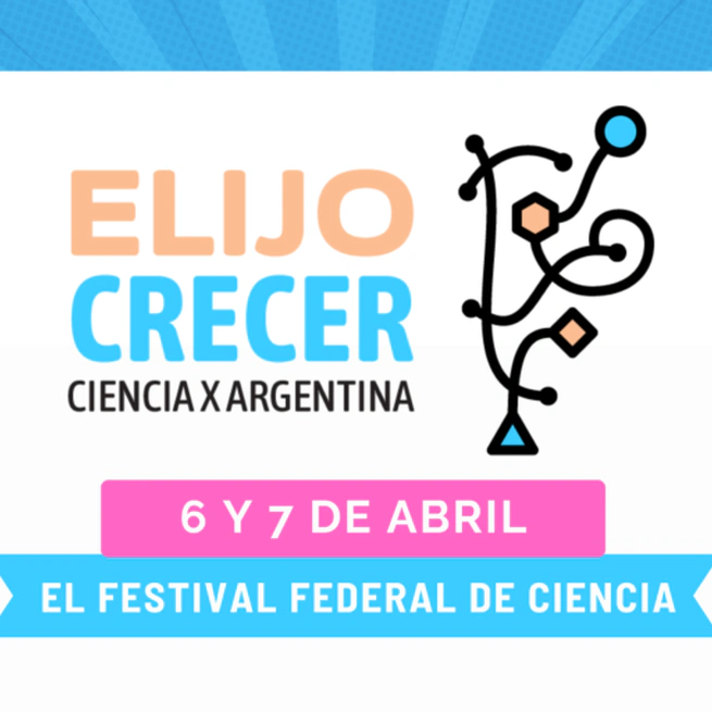 Sumate al primer Festival Federal de Ciencia Elijo Crecer